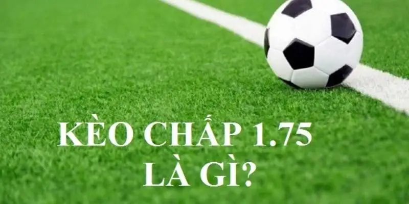 Kèo Chấp 1.75 | Cược Trực Tiếp Và Phân Tích Tại Hi8823.com 1 Giải thích kèo chấp 1.75 trong cá cược bóng đá